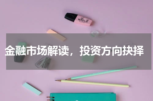  金融市场解读，投资方向抉择
