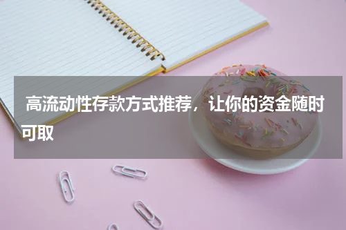  高流动性存款方式推荐，让你的资金随时可取
