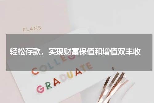  轻松存款，实现财富保值和增值双丰收
