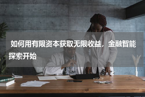  如何用有限资本获取无限收益，金融智能探索开始