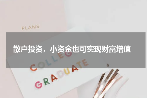  散户投资，小资金也可实现财富增值