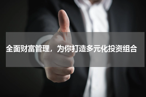  全面财富管理，为你打造多元化投资组合