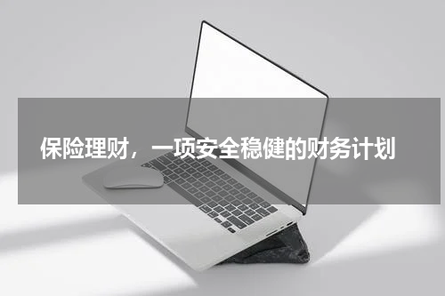  保险理财，一项安全稳健的财务计划