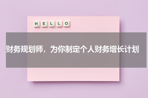  财务规划师，为你制定个人财务增长计划