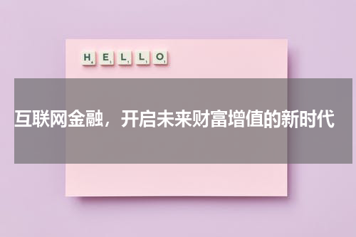  互联网金融，开启未来财富增值的新时代