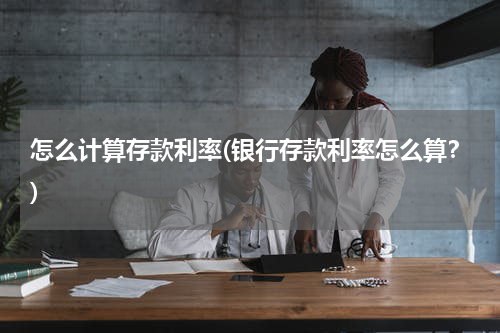怎么计算存款利率(银行存款利率怎么算？)