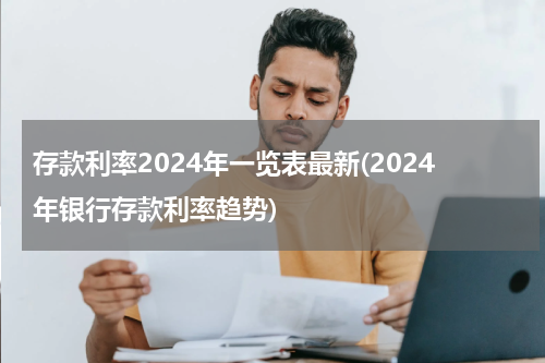 存款利率2024年一览表最新(2024年银行存款利率趋势)