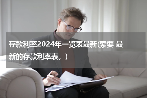 存款利率2024年一览表最新(索要 最新的存款利率表。)