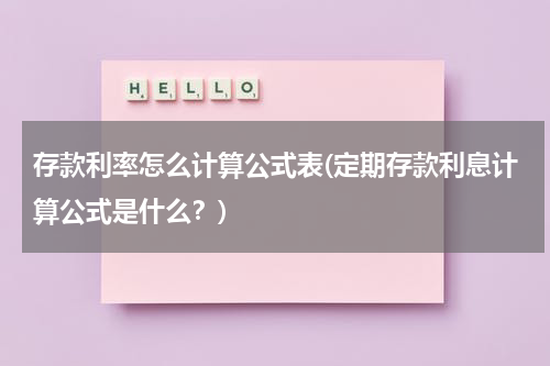 存款利率怎么计算公式表(定期存款利息计算公式是什么？)