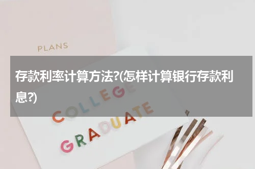 存款利率计算方法?(怎样计算银行存款利息?)