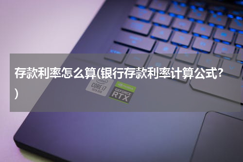 存款利率怎么算(银行存款利率计算公式？)