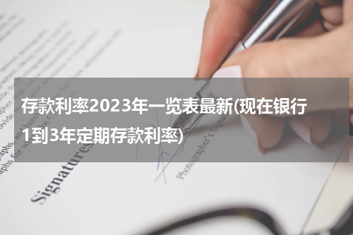 存款利率2023年一览表最新(现在银行1到3年定期存款利率)