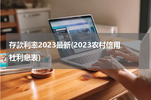 存款利率2023最新(2023农村信用社利息表)