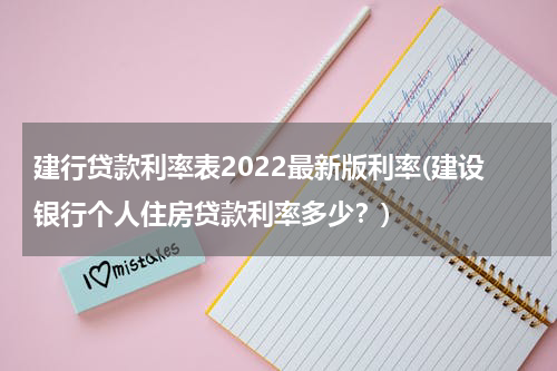 建行贷款利率表2022最新版利率(建设银行个人住房贷款利率多少？)