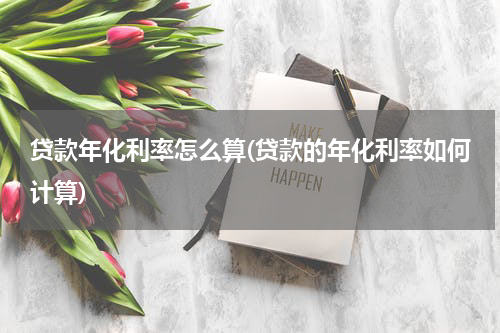 贷款年化利率怎么算(贷款的年化利率如何计算)