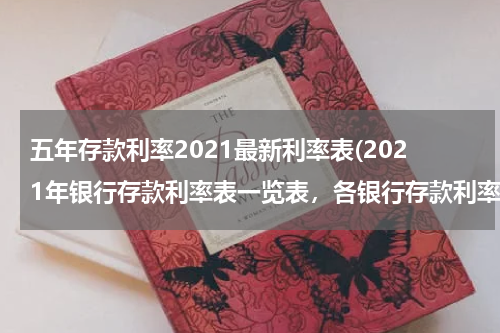 五年存款利率2021最新利率表(2021年银行存款利率表一览表，各银行存款利率一览)