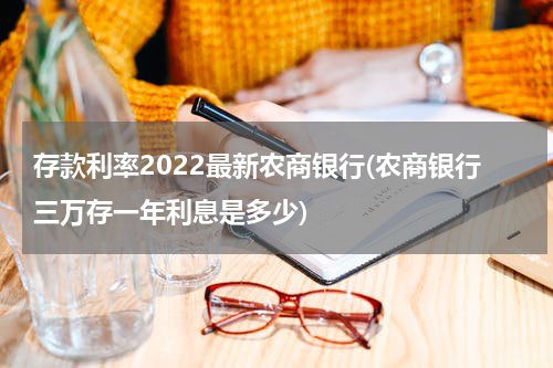 存款利率2022最新农商银行(农商银行三万存一年利息是多少)