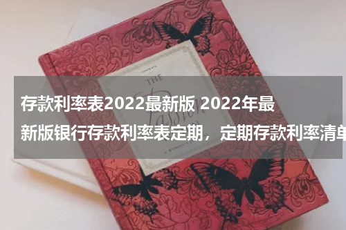 存款利率表2022最新版 2022年最新版银行存款利率表定期，定期存款利率清单