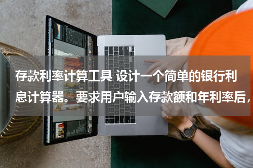 存款利率计算工具 设计一个简单的银行利息计算器。要求用户输入存款额和年利率后，按Enter键或单击年利息显示框或单击 计算