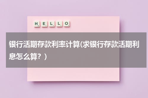 银行活期存款利率计算(求银行存款活期利息怎么算？)