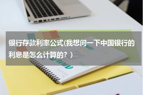 银行存款利率公式(我想问一下中国银行的利息是怎么计算的？)