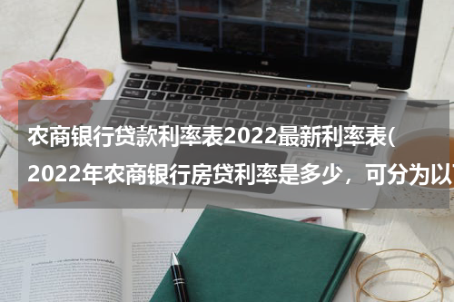 农商银行贷款利率表2022最新利率表(2022年农商银行房贷利率是多少，可分为以下三类)