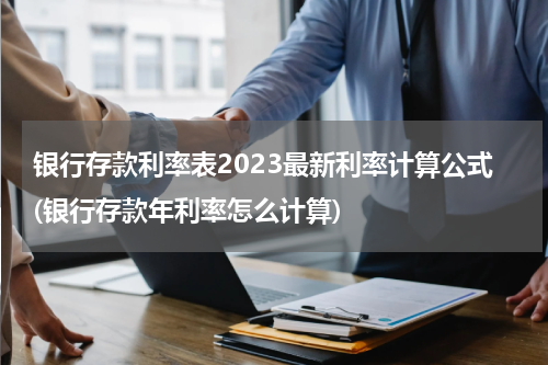 银行存款利率表2023最新利率计算公式(银行存款年利率怎么计算)