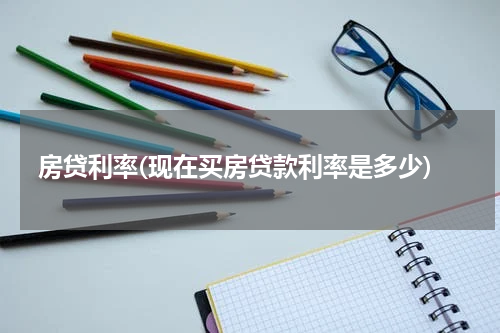房贷利率(现在买房贷款利率是多少)
