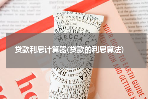 贷款利息计算器(贷款的利息算法)