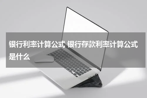 银行利率计算公式 银行存款利率计算公式是什么