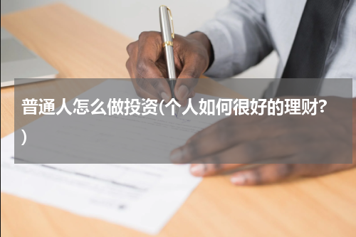 普通人怎么做投资(个人如何很好的理财?)