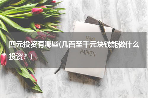 四元投资有哪些(几百至千元块钱能做什么投资？)