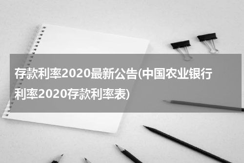 存款利率2020最新公告(中国农业银行利率2020存款利率表)