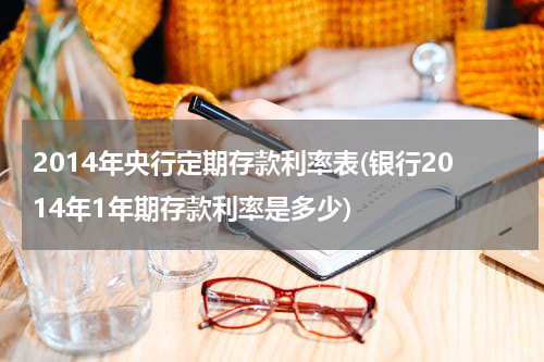 2014年央行定期存款利率表(银行2014年1年期存款利率是多少)