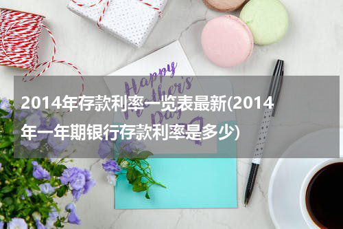 2014年存款利率一览表最新(2014年一年期银行存款利率是多少)