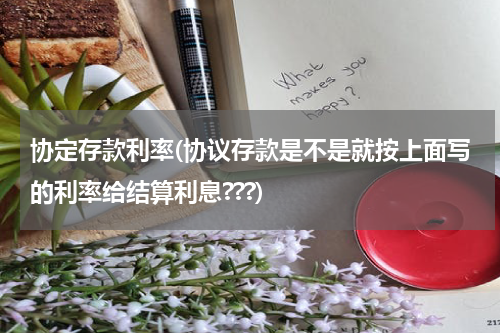协定存款利率(协议存款是不是就按上面写的利率给结算利息???)