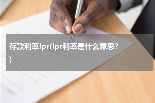 存款利率lpr(lpr利率是什么意思？)