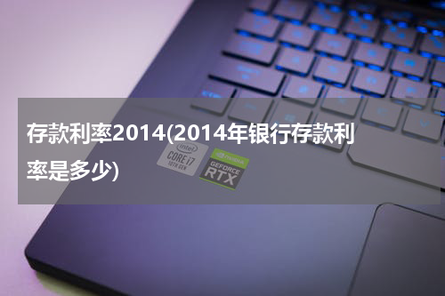 存款利率2014(2014年银行存款利率是多少)