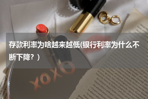 存款利率为啥越来越低(银行利率为什么不断下降？)