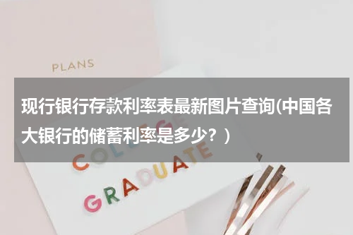 现行银行存款利率表最新图片查询(中国各大银行的储蓄利率是多少？)