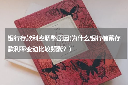 银行存款利率调整原因(为什么银行储蓄存款利率变动比较频繁？)