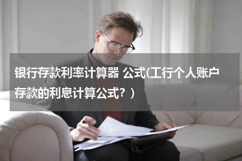 银行存款利率计算器 公式(工行个人账户存款的利息计算公式？)