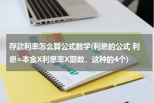 存款利率怎么算公式数学(利息的公式 利息=本金X利息率X期数，这种的4个)