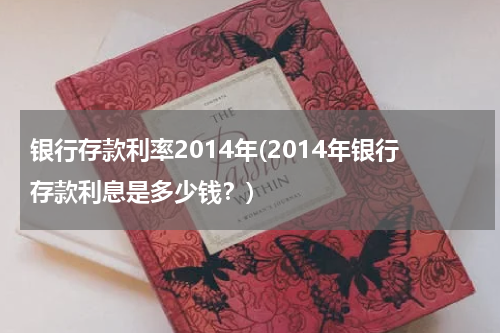 银行存款利率2014年(2014年银行存款利息是多少钱？)