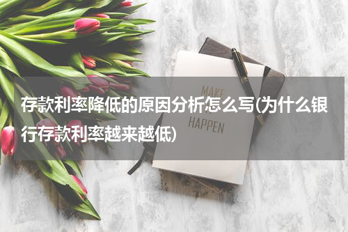 存款利率降低的原因分析怎么写(为什么银行存款利率越来越低)