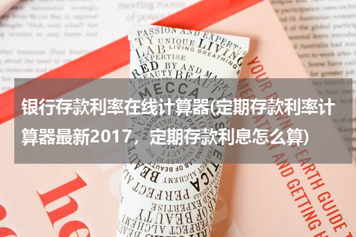 银行存款利率在线计算器(定期存款利率计算器最新2017，定期存款利息怎么算)