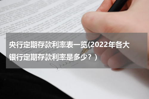 央行定期存款利率表一览(2022年各大银行定期存款利率是多少？)