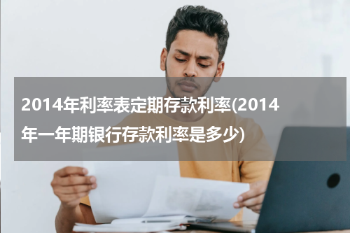 2014年利率表定期存款利率(2014年一年期银行存款利率是多少)