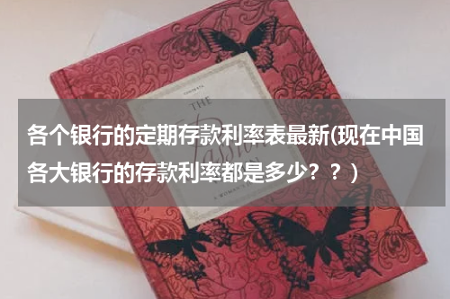 各个银行的定期存款利率表最新(现在中国各大银行的存款利率都是多少？？)